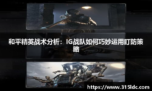 和平精英战术分析:IG战队如何巧妙运用盯防策略